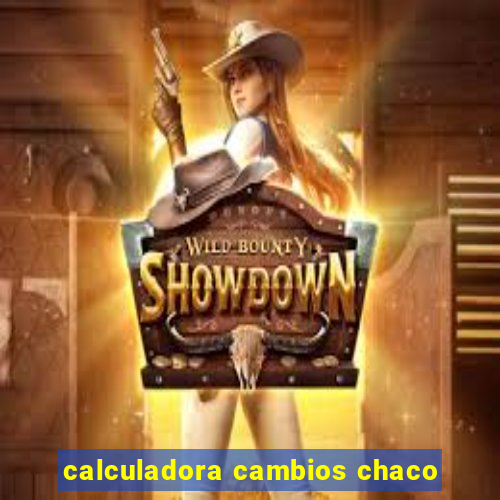 calculadora cambios chaco